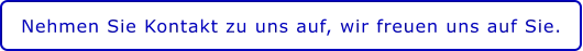 Nehmen Sie Kontakt zu uns auf, wir freuen uns auf Sie.
