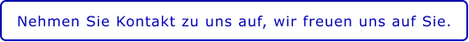 Nehmen Sie Kontakt zu uns auf, wir freuen uns auf Sie.