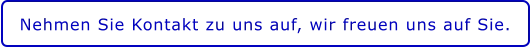 Nehmen Sie Kontakt zu uns auf, wir freuen uns auf Sie.
