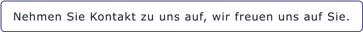 Nehmen Sie Kontakt zu uns auf, wir freuen uns auf Sie.