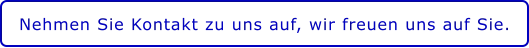 Nehmen Sie Kontakt zu uns auf, wir freuen uns auf Sie.