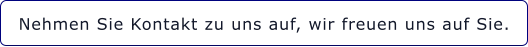 Nehmen Sie Kontakt zu uns auf, wir freuen uns auf Sie.