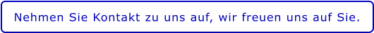 Nehmen Sie Kontakt zu uns auf, wir freuen uns auf Sie.